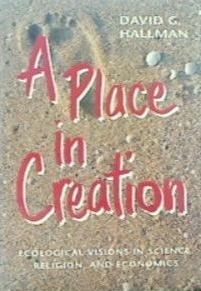 A Place in Creation: Ecological Visions in Science, Religion, and Economics